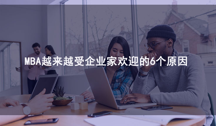 MBA越来越受企业家欢迎的6个原因 MBA越来越受企业家欢迎的6个原因